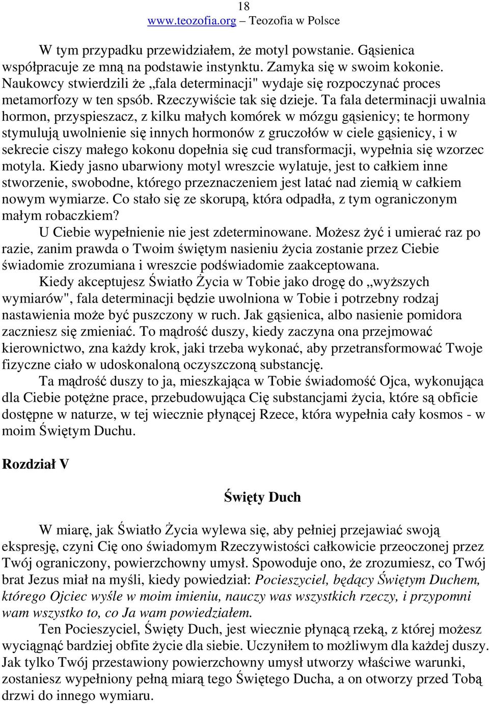 Ta fala determinacji uwalnia hormon, przyspieszacz, z kilku małych komórek w mózgu gsienicy; te hormony stymuluj uwolnienie si innych hormonów z gruczołów w ciele gsienicy, i w sekrecie ciszy małego