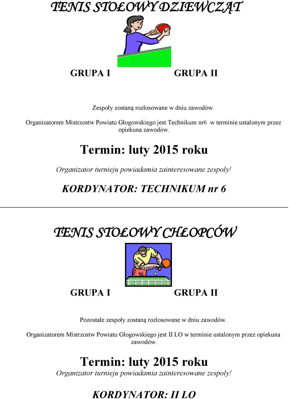 Termin: luty 2015 roku KORDYNATOR: TECHNIKUM nr 6 TENIS STOŁOWY CHŁOPCÓW GRUPA I GRUPA II Pozostałe zespoły zostaną