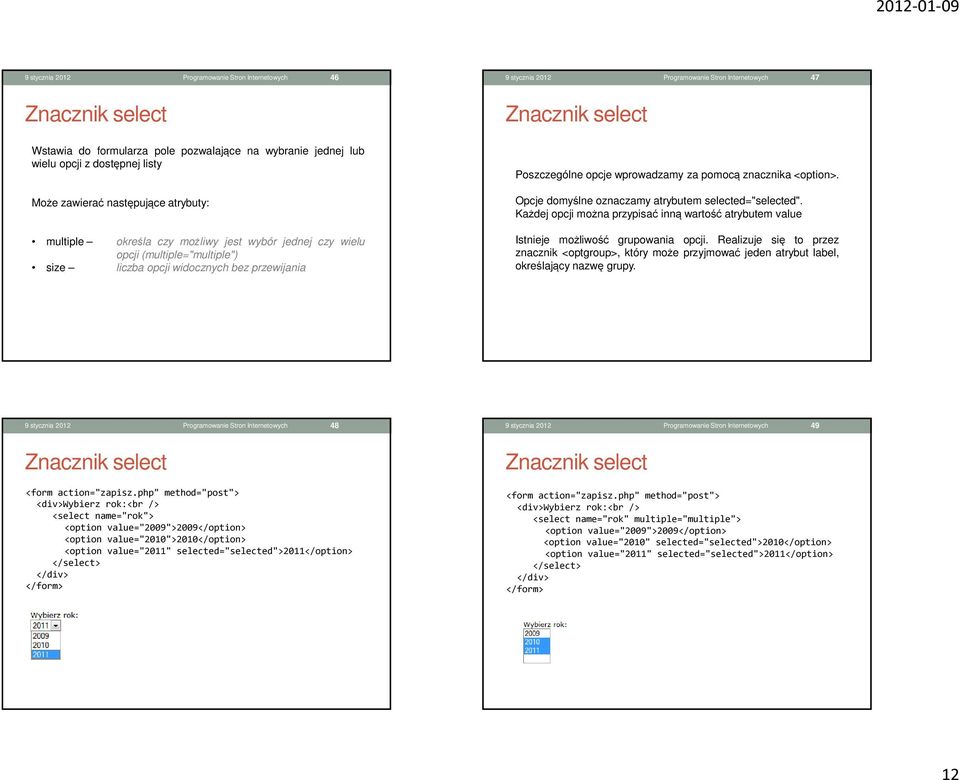 pomocą znacznika <option>. Opcje domyślne oznaczamy atrybutem selected="selected". Każdej opcji można przypisać inną wartość atrybutem value Istnieje możliwość grupowania opcji.