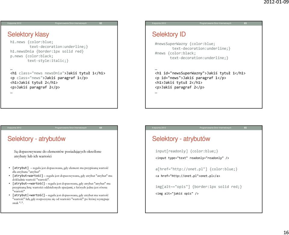 color:blue; text-decoration:underline; #news color:black; text-decoration:underline; <h1 id="newssuperwazny">jakiś tytuł 1</h1> <p id="news">jakiś paragraf 1</p> <h1>jakiś tytuł 2</h1> <p>jakiś