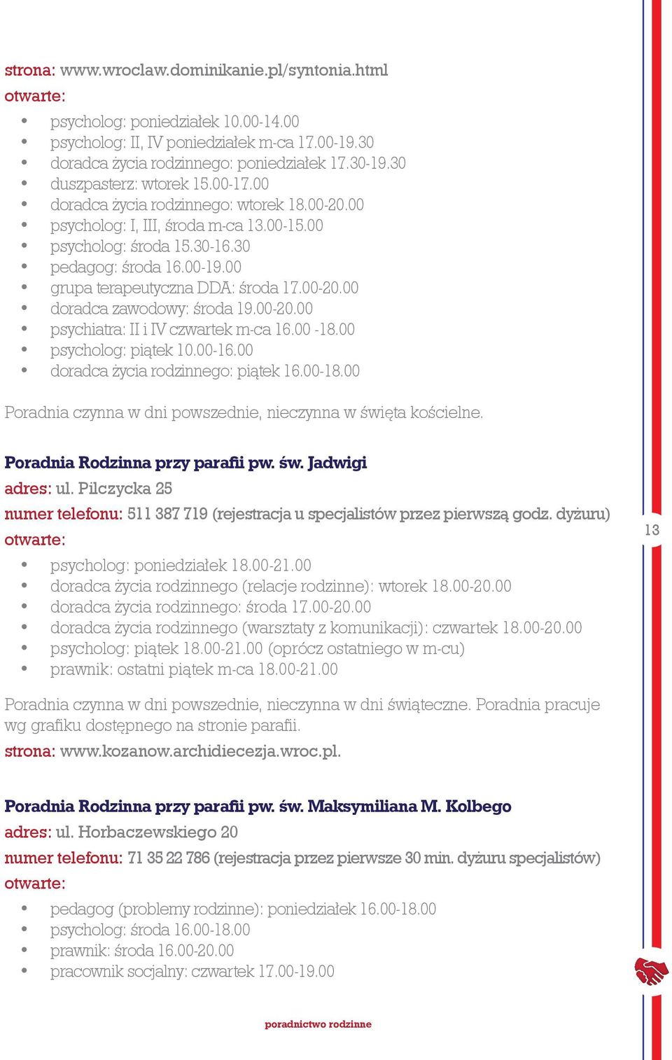 00 grupa terapeutyczna DDA: środa 17.00-20.00 doradca zawodowy: środa 19.00-20.00 psychiatra: II i IV czwartek m-ca 16.00-18.00 psycholog: piątek 10.00-16.00 doradca życia rodzinnego: piątek 16.00-18.00 Poradnia czynna w dni powszednie, nieczynna w święta kościelne.