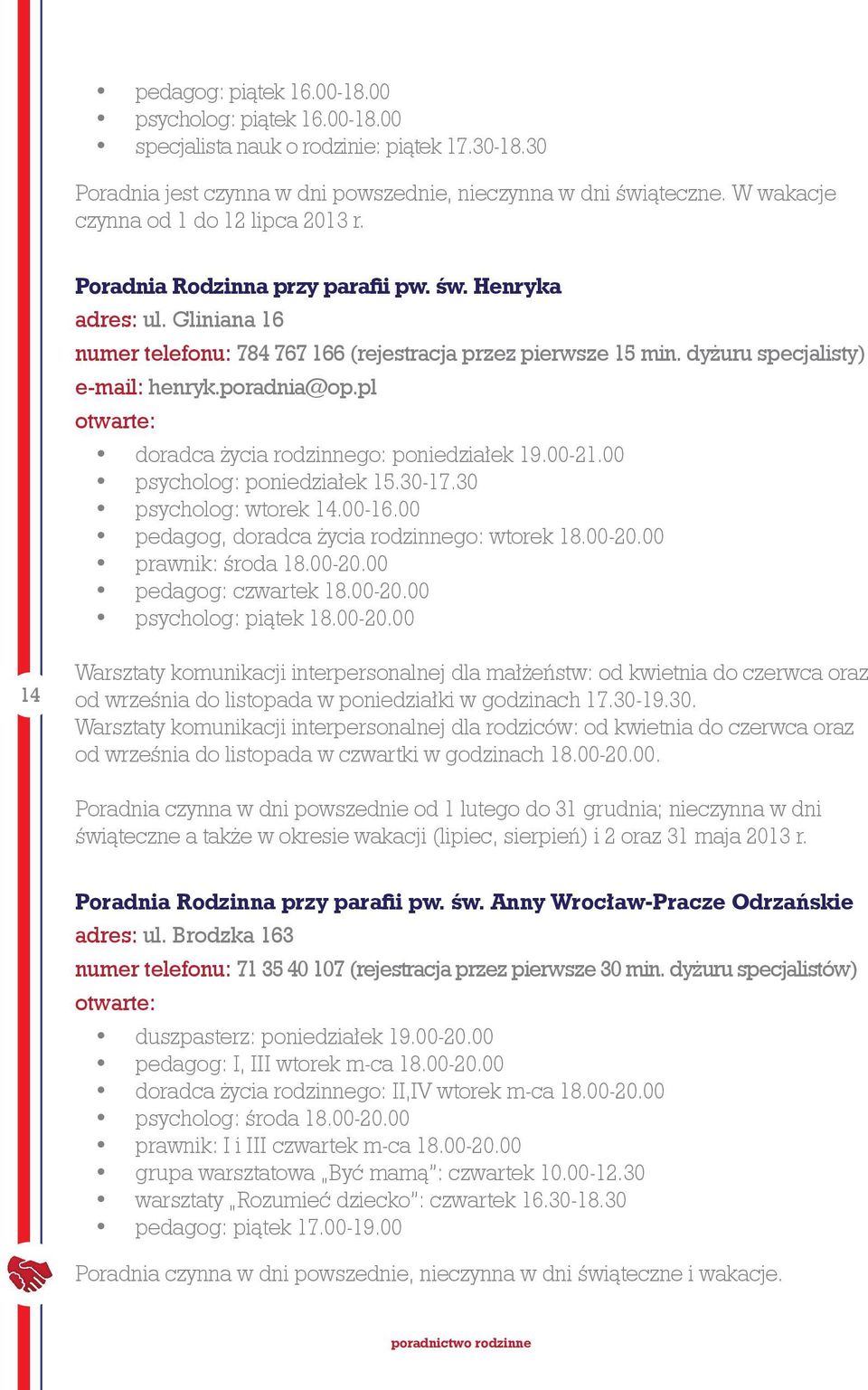 dyżuru specjalisty) e-mail: henryk.poradnia@op.pl otwarte: doradca życia rodzinnego: poniedziałek 19.00-21.00 psycholog: poniedziałek 15.30-17.30 psycholog: wtorek 14.00-16.