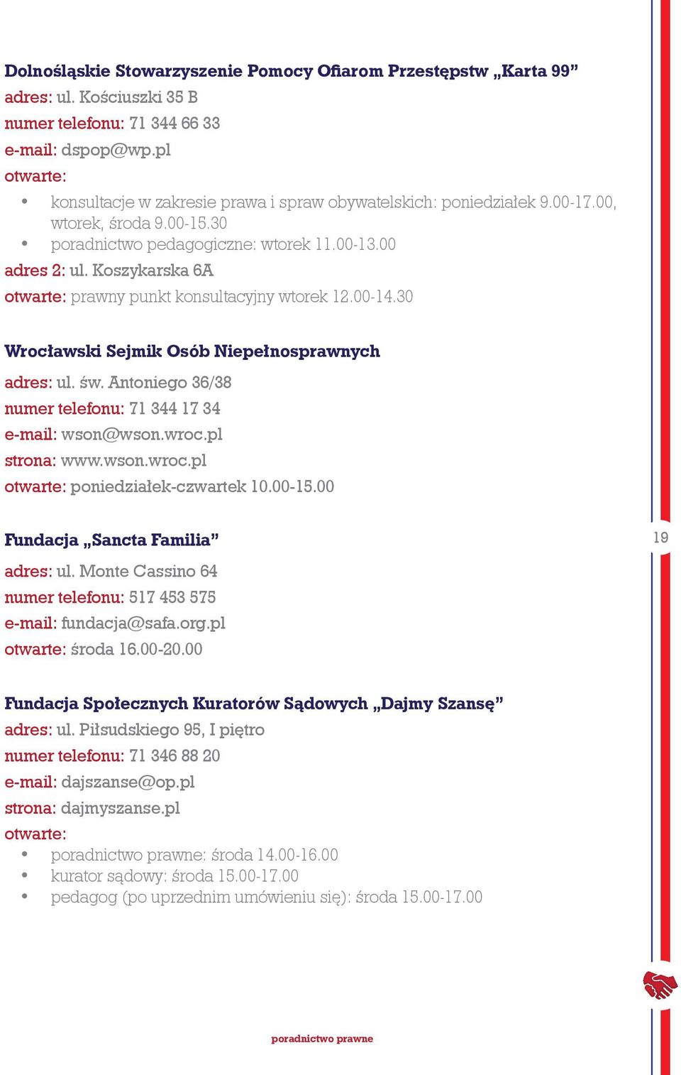 Koszykarska 6A otwarte: prawny punkt konsultacyjny wtorek 12.00-14.30 Wrocławski Sejmik Osób Niepełnosprawnych adres: ul. św. Antoniego 36/38 numer telefonu: 71 344 17 34 e-mail: wson@wson.wroc.