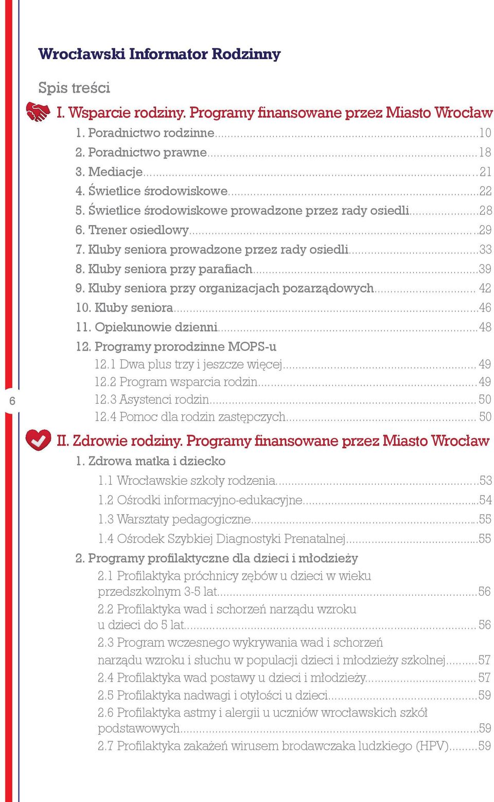 ..39 9. Kluby seniora przy organizacjach pozarządowych... 42 10. Kluby seniora...46 11. Opiekunowie dzienni...48 12. Programy prorodzinne MOPS-u 12.1 Dwa plus trzy i jeszcze więcej... 49 12.