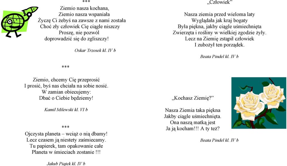 Lecz na Ziemię zstąpił człowiek I zubożył ten porządek. Beata Pindel kl. IV b Ziemio, chcemy Cię przeprosić I prosić, byś nas chciała na sobie nosić. W zamian obiecujemy: Dbać o Ciebie będziemy!