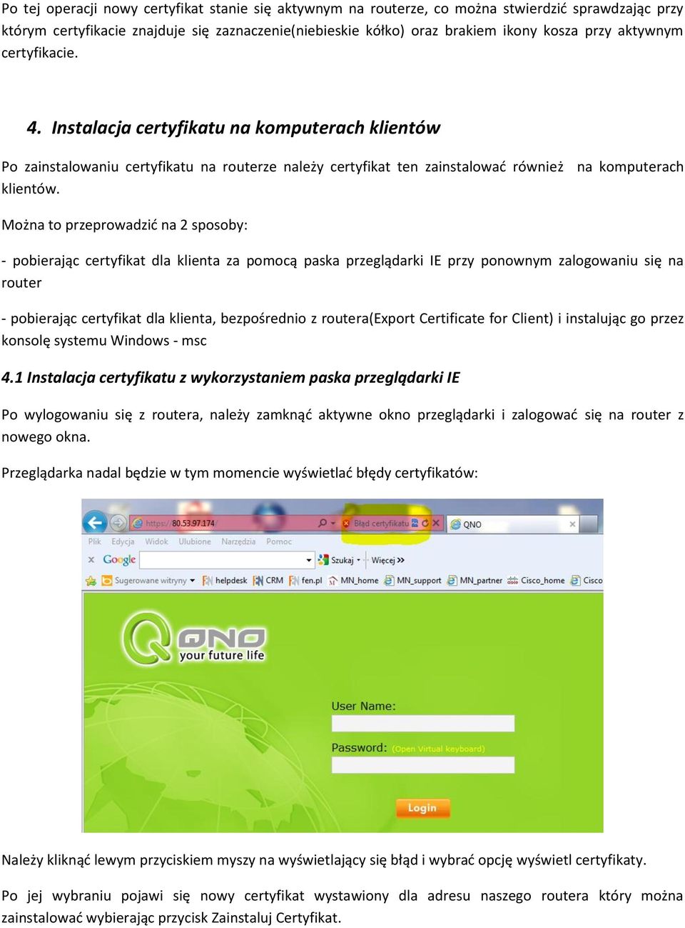 Można to przeprowadzid na 2 sposoby: - pobierając certyfikat dla klienta za pomocą paska przeglądarki IE przy ponownym zalogowaniu się na router - pobierając certyfikat dla klienta, bezpośrednio z