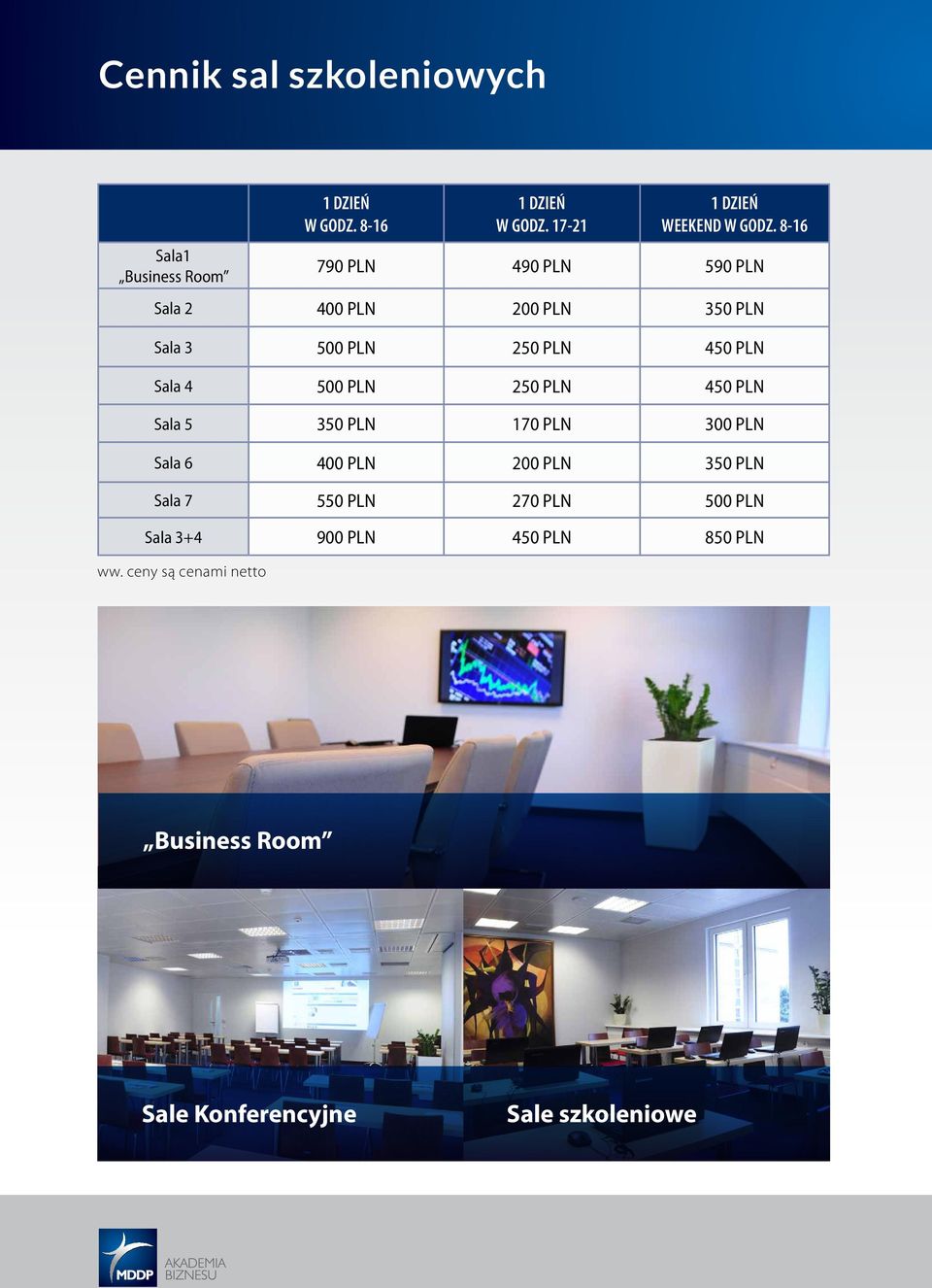 8-16 790 PLN 490 PLN 590 PLN Sala 2 400 PLN 200 PLN 350 PLN Sala 3 500 PLN 250 PLN 450 PLN Sala 4 500 PLN