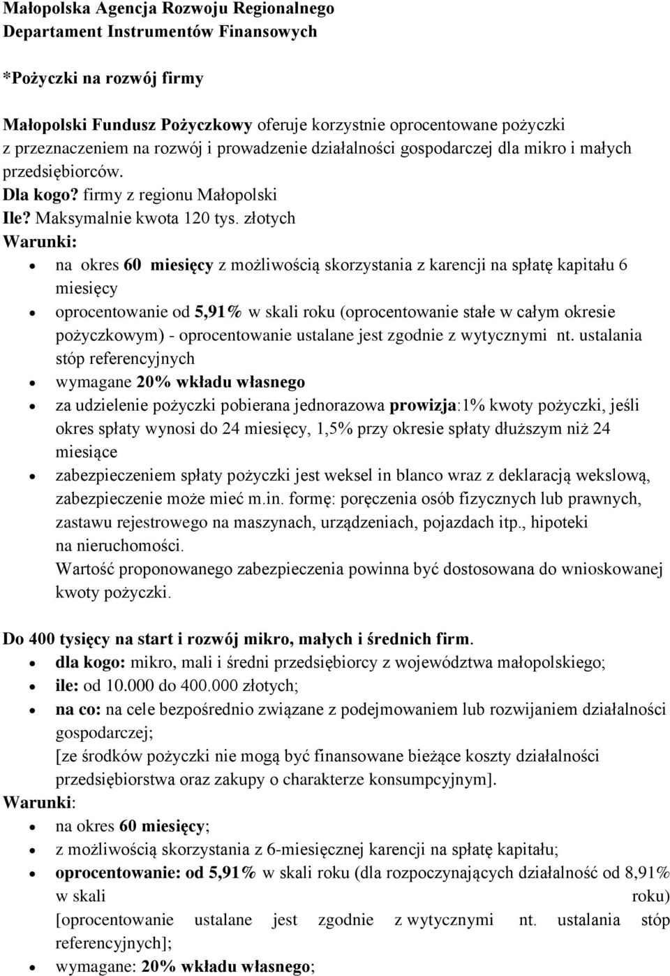 złotych na okres 60 miesięcy z możliwością skorzystania z karencji na spłatę kapitału 6 miesięcy oprocentowanie od 5,91% w skali roku (oprocentowanie stałe w całym okresie pożyczkowym) -