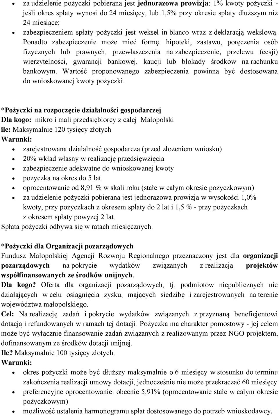 Ponadto zabezpieczenie może mieć formę: hipoteki, zastawu, poręczenia osób fizycznych lub prawnych, przewłaszczenia na zabezpieczenie, przelewu (cesji) wierzytelności, gwarancji bankowej, kaucji lub