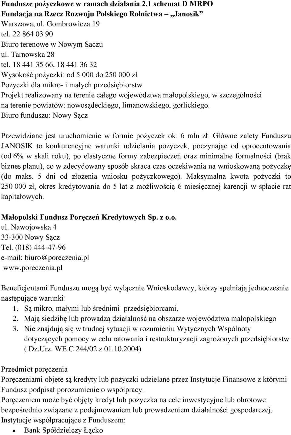 18 441 35 66, 18 441 36 32 Wysokość pożyczki: od 5 000 do 250 000 zł Pożyczki dla mikro- i małych przedsiębiorstw Projekt realizowany na terenie całego województwa małopolskiego, w szczególności na