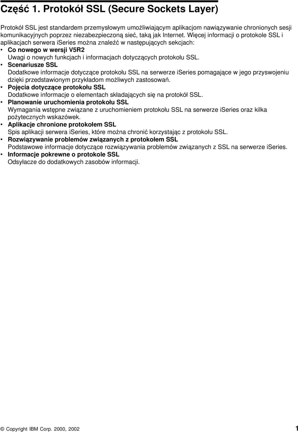 Więcej informacji o protokole SSL i aplikacjach serwera iseries można znaleźć w następujących sekcjach: v Co nowego w wersji V5R2 Uwagi o nowych funkcjach i informacjach dotyczących protokołu SSL.