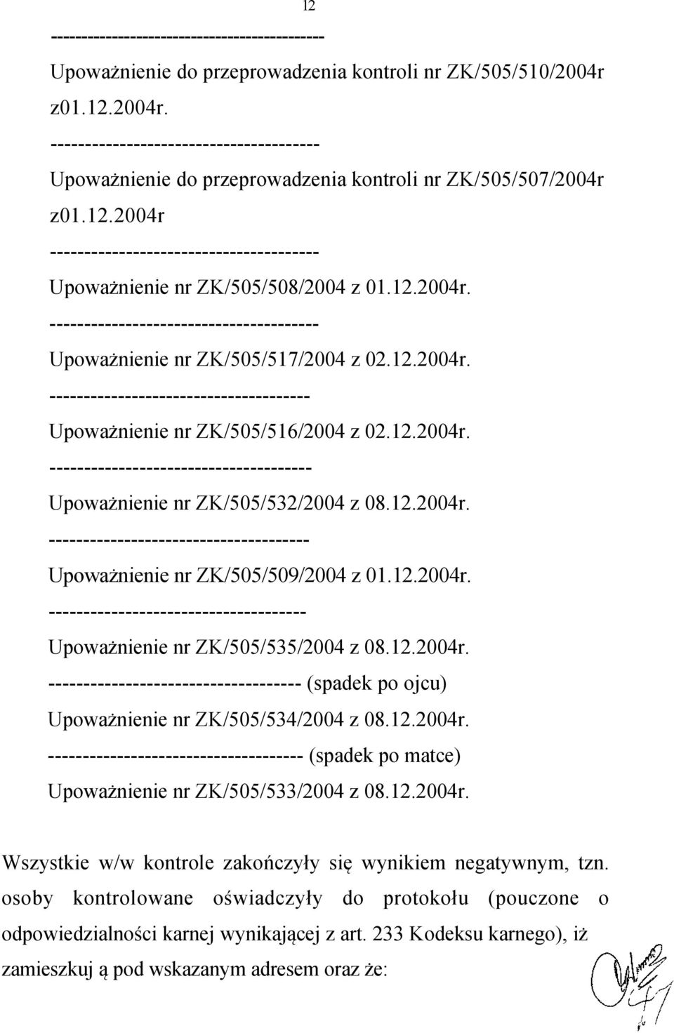 12.2004r. --------------------------------------- Upoważnienie nr ZK/505/517/2004 z 02.12.2004r. -------------------------------------- Upoważnienie nr ZK/505/516/2004 z 02.12.2004r. -------------------------------------- Upoważnienie nr ZK/505/532/2004 z 08.