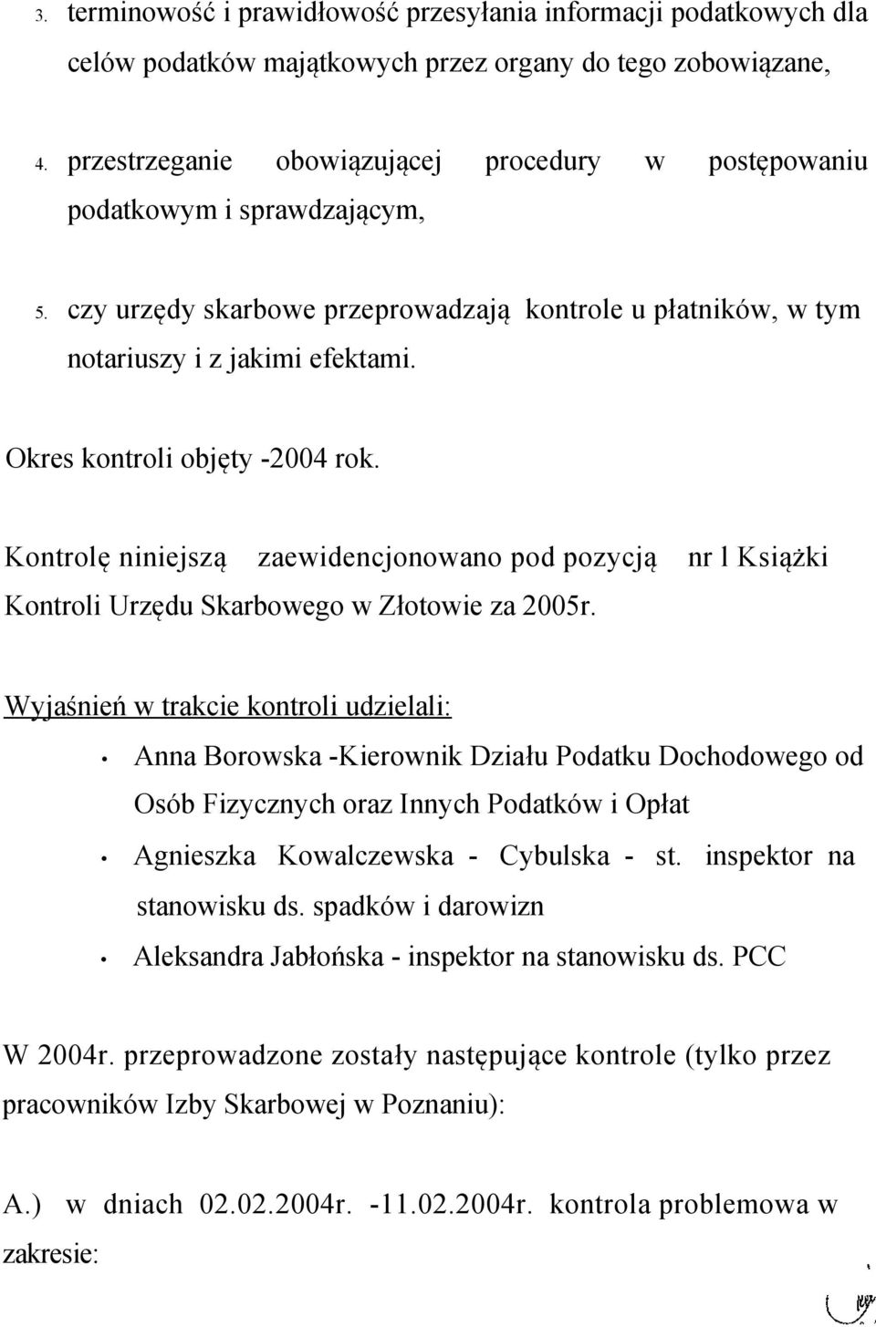 Okres kontroli objęty -2004 rok. Kontrolę niniejszą zaewidencjonowano pod pozycją nr l Książki Kontroli Urzędu Skarbowego w Złotowie za 2005r.