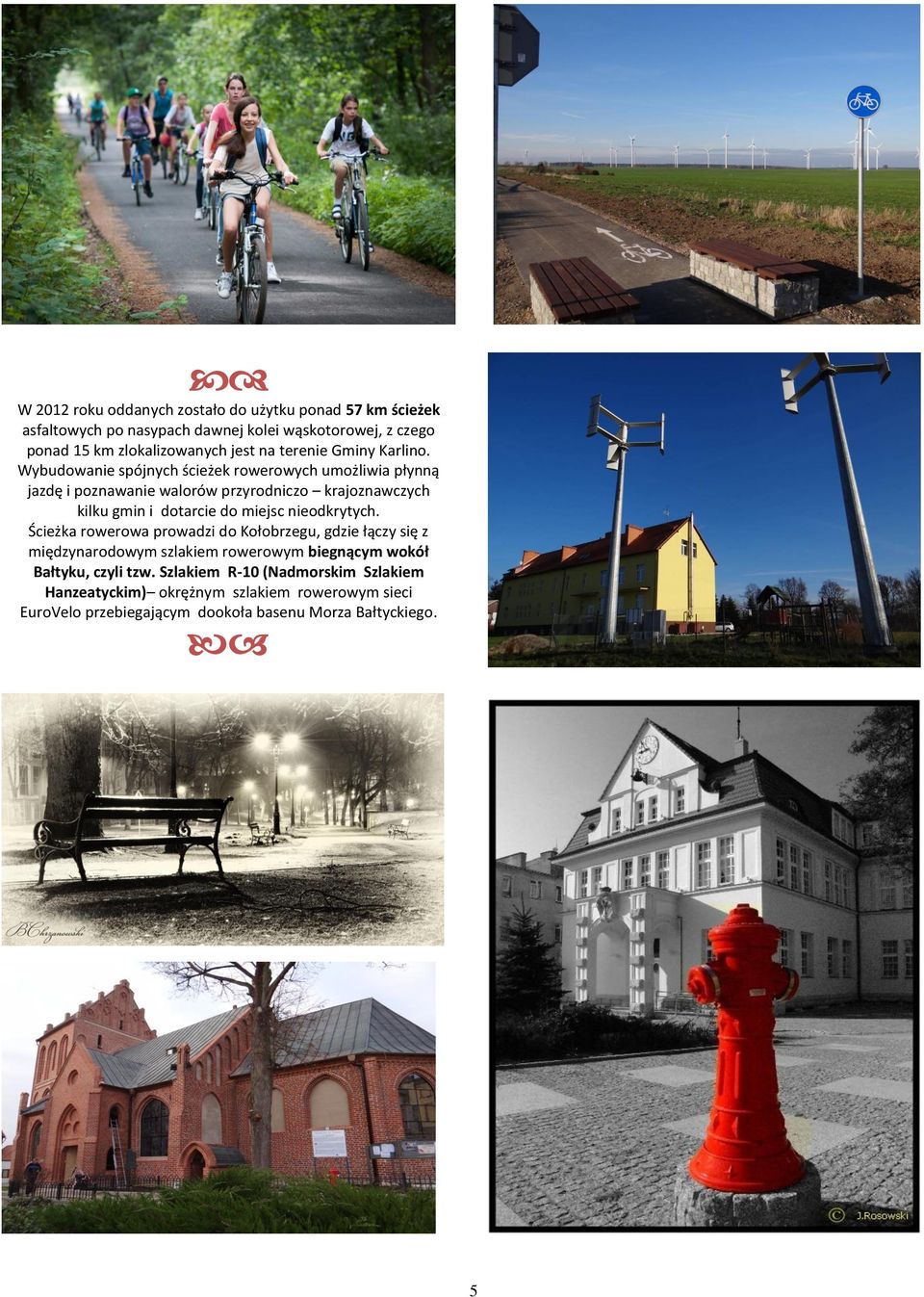 Wybudowanie spójnych ścieżek rowerowych umożliwia płynną jazdę i poznawanie walorów przyrodniczo krajoznawczych kilku gmin i dotarcie do miejsc
