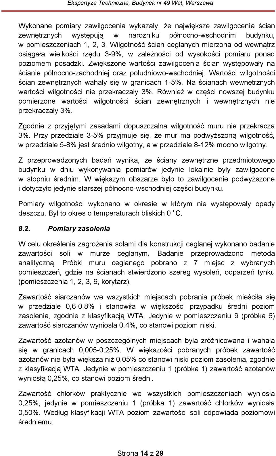 Zwiększone wartości zawilgocenia ścian występowały na ścianie północno-zachodniej oraz południowo-wschodniej. Wartości wilgotności ścian zewnętrznych wahały się w granicach 1-5%.