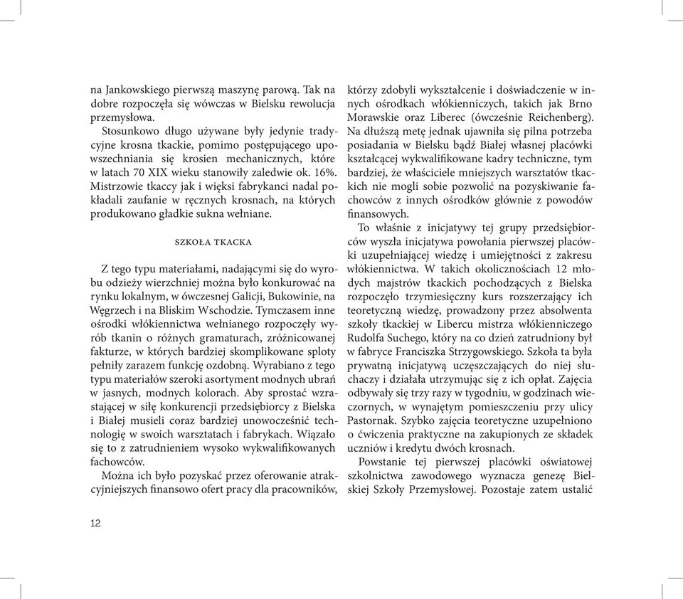 Mistrzowie tkaccy jak i więksi fabrykanci nadal pokładali zaufanie w ręcznych krosnach, na których produkowano gładkie sukna wełniane.