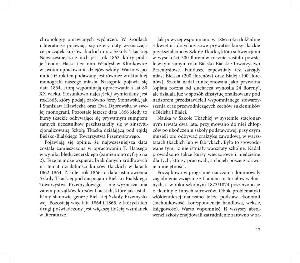 Warto wspomnieć iż rok ten podawany jest również w aktualnej monografii naszego miasta. Następnie pojawia się data 1864, którą wspominają opracowania z lat 80 XX wieku.