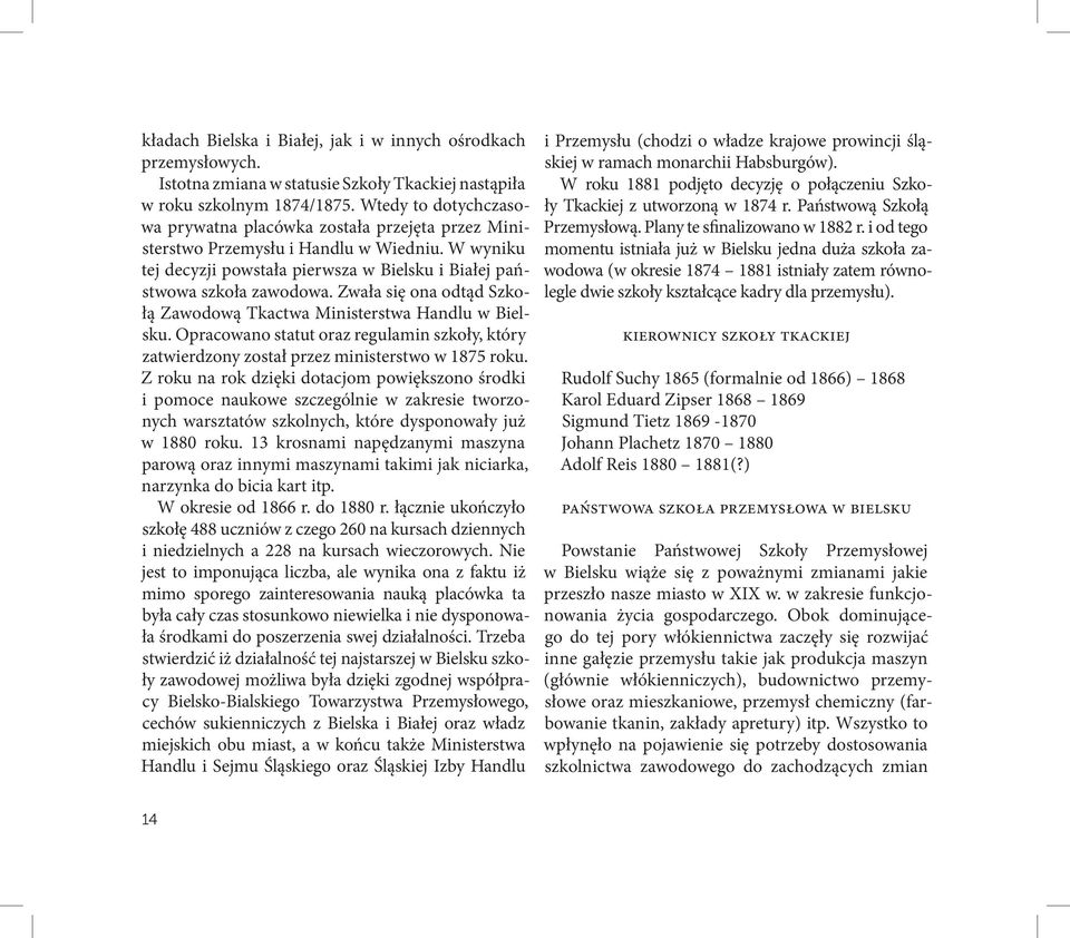 Zwała się ona odtąd Szkołą Zawodową Tkactwa Ministerstwa Handlu w Bielsku. Opracowano statut oraz regulamin szkoły, który zatwierdzony został przez ministerstwo w 1875 roku.