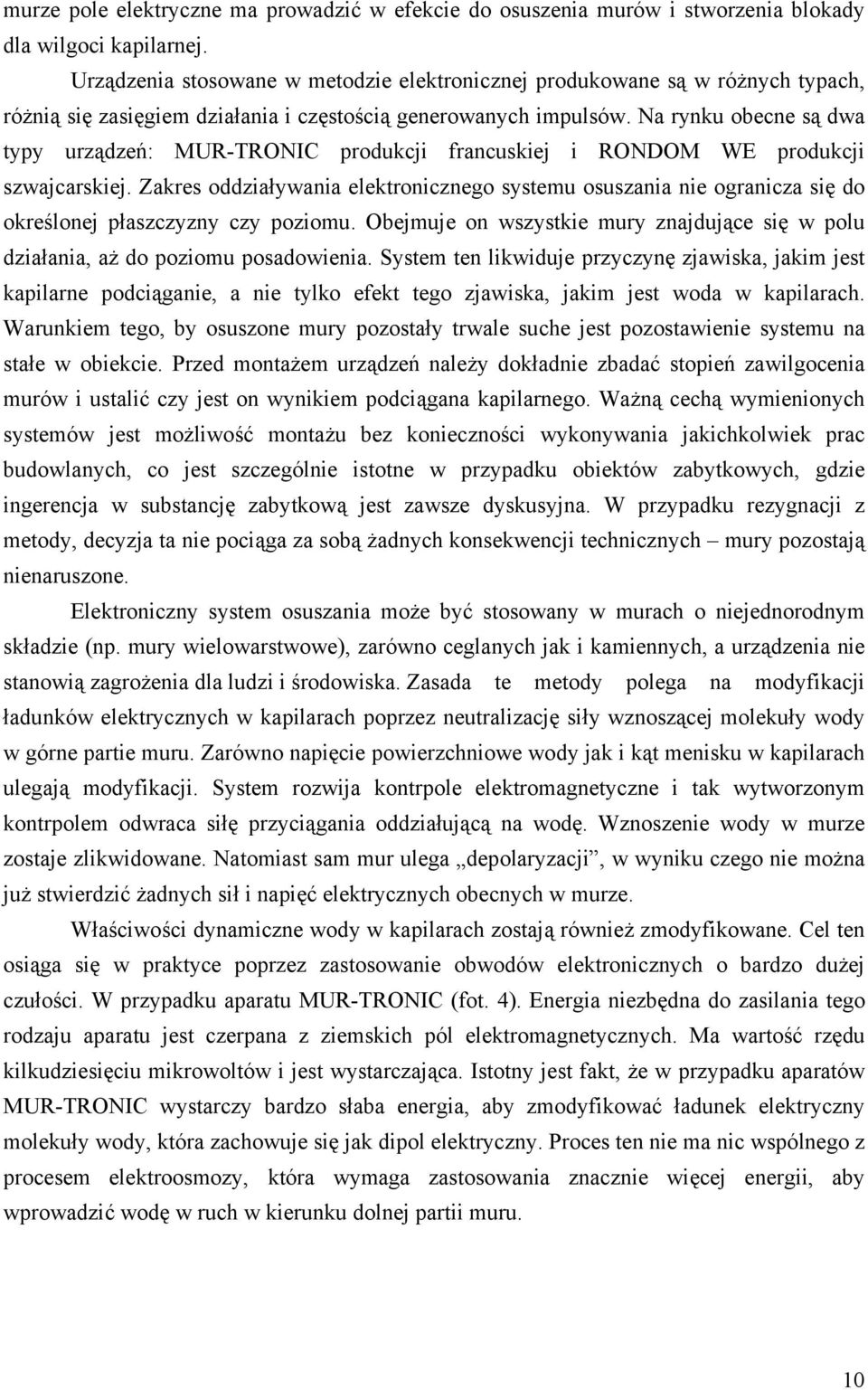 Na rynku obecne są dwa typy urządzeń: MUR-TRONIC produkcji francuskiej i RONDOM WE produkcji szwajcarskiej.