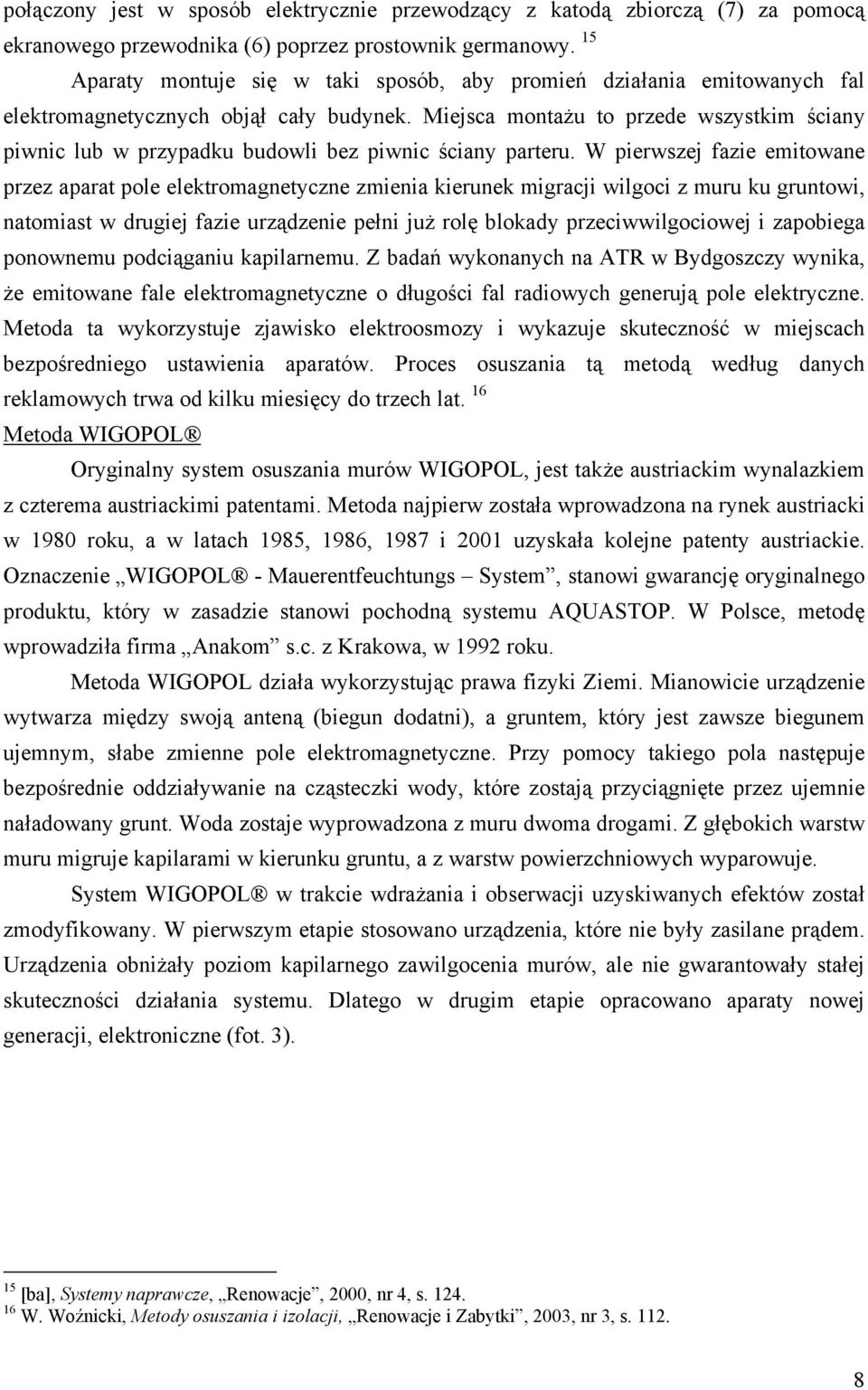Miejsca montażu to przede wszystkim ściany piwnic lub w przypadku budowli bez piwnic ściany parteru.