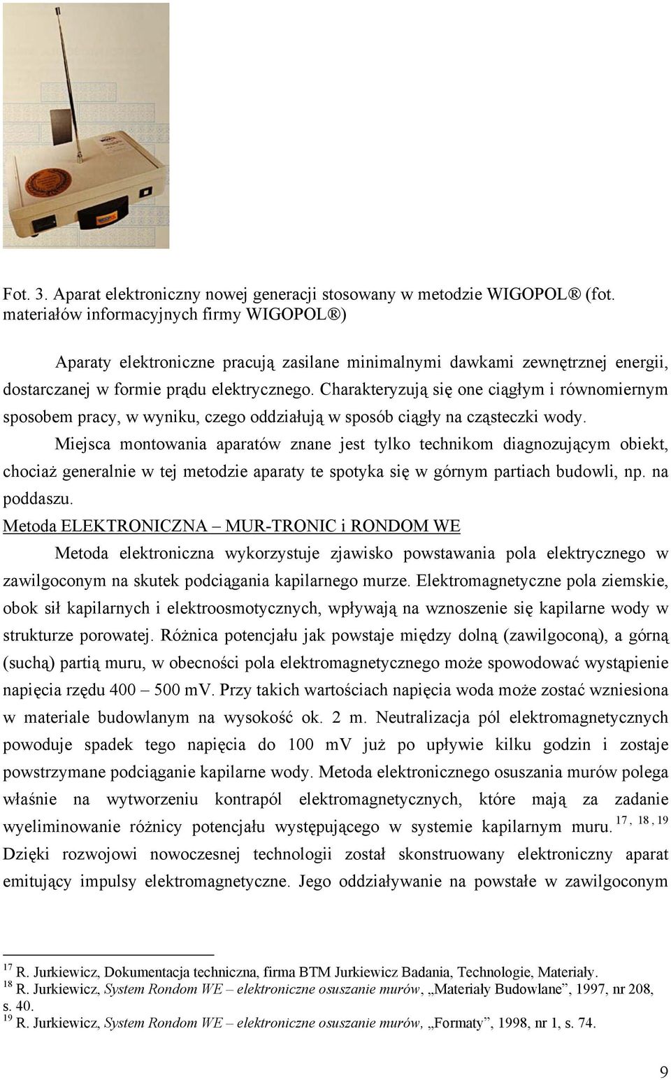 Charakteryzują się one ciągłym i równomiernym sposobem pracy, w wyniku, czego oddziałują w sposób ciągły na cząsteczki wody.
