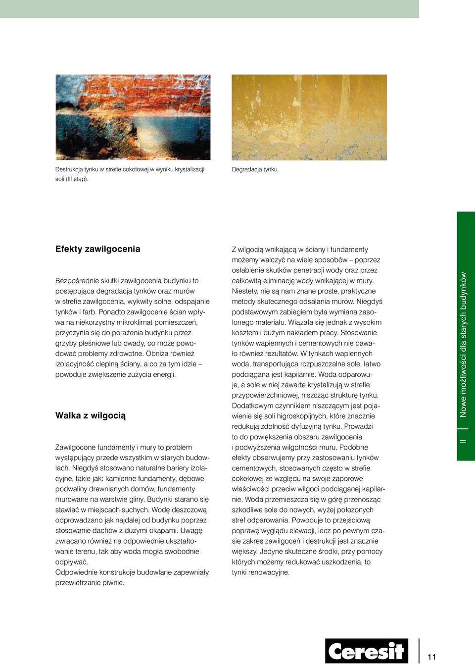 Ponadto zawilgocenie Êcian wpływa na niekorzystny mikroklimat pomieszczeƒ, przyczynia si do pora enia budynku przez grzyby pleêniowe lub owady, co mo e powodowaç problemy zdrowotne.