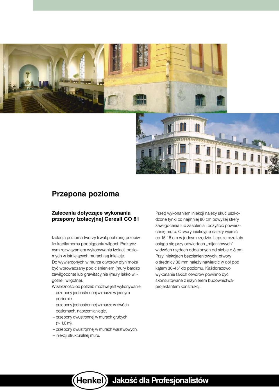 Do wywierconych w murze otworów p yn mo e byç wprowadzany pod ciênieniem (mury bardzo zawilgocone) lub grawitacyjnie (mury lekko wilgotne i wilgotne).