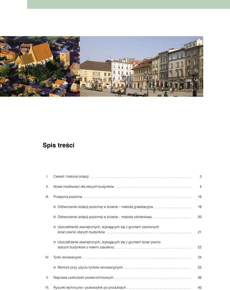 .................... 19 Odtworzenie izolacji poziomej w Êcianie metoda ciênieniowa..................... 20 Uszczelnienie zewn trznych, stykajàcych si z gruntem zasolonych Êcian piwnic starych budynków.