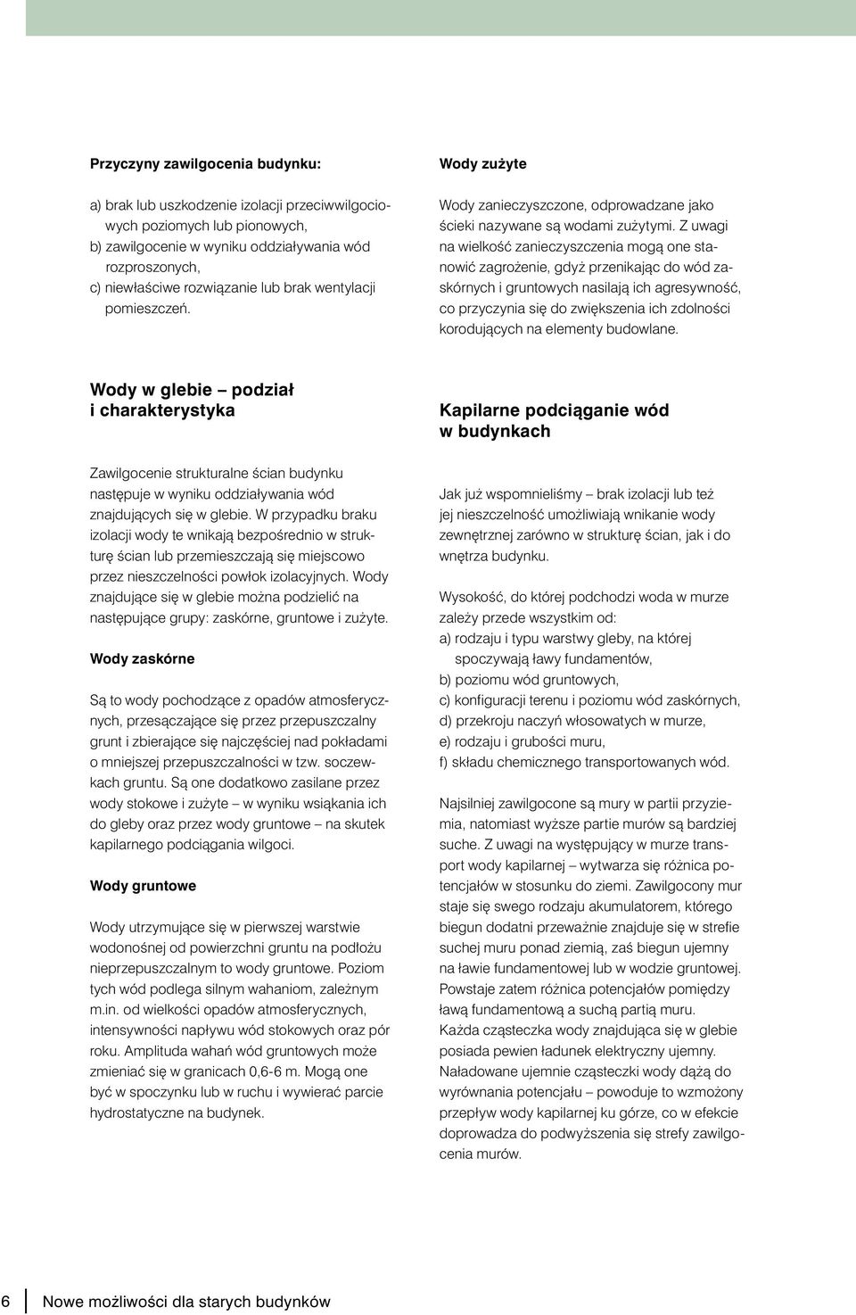 Z uwagi na wielkoêç zanieczyszczenia mogà one stanowiç zagro enie, gdy przenikajàc do wód zaskórnych i gruntowych nasilajà ich agresywnoêç, co przyczynia si do zwi kszenia ich zdolnoêci korodujàcych