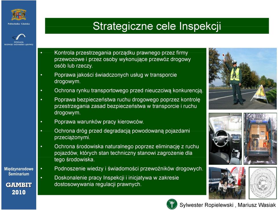 Poprawa bezpieczeństwa ruchu drogowego poprzez kontrolę przestrzegania zasad bezpieczeństwa ń w transporcie i ruchu drogowym. Poprawa warunków pracy kierowców.