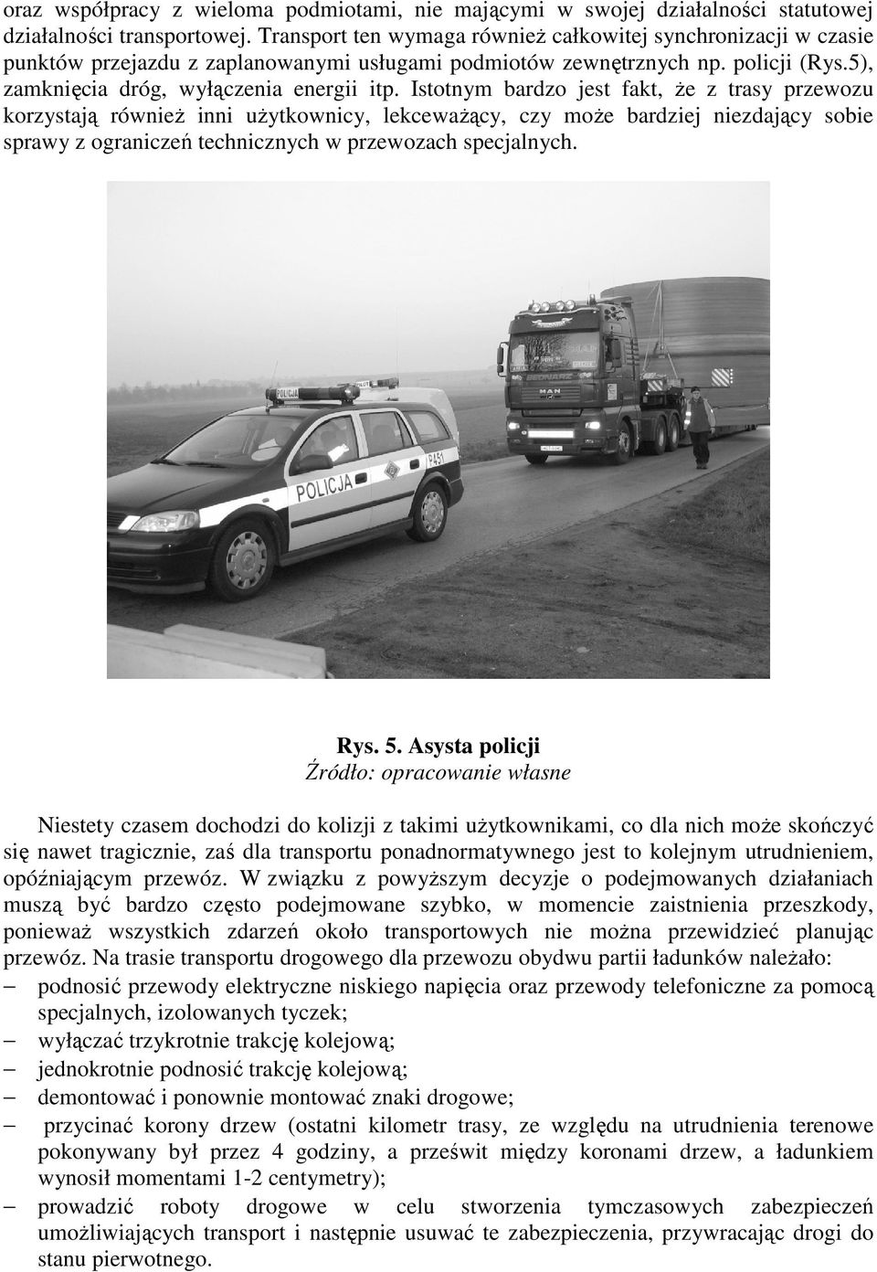 Istotnym bardzo jest fakt, Ŝe z trasy przewozu korzystają równieŝ inni uŝytkownicy, lekcewaŝący, czy moŝe bardziej niezdający sobie sprawy z ograniczeń technicznych w przewozach specjalnych. Rys. 5.