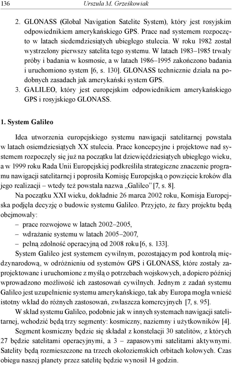 W latach 1983 1985 trwały próby i badania w kosmosie, a w latach 1986 1995 zakończono badania i uruchomiono system [6, s. 130].