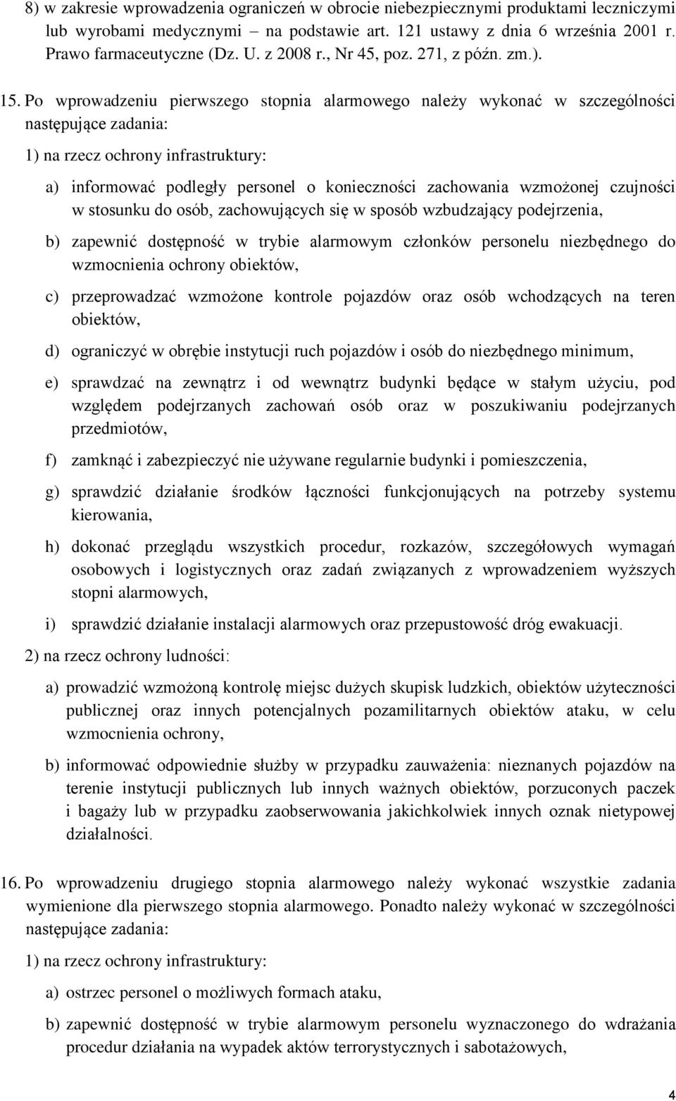 Po wprowadzeniu pierwszego stopnia alarmowego należy wykonać w szczególności następujące zadania: a) informować podległy personel o konieczności zachowania wzmożonej czujności w stosunku do osób,