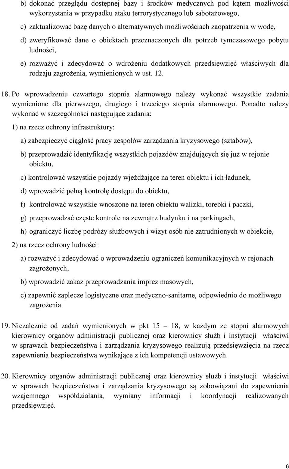 dla rodzaju zagrożenia, wymienionych w ust. 12. 18. Po wprowadzeniu czwartego stopnia alarmowego należy wykonać wszystkie zadania wymienione dla pierwszego, drugiego i trzeciego stopnia alarmowego.