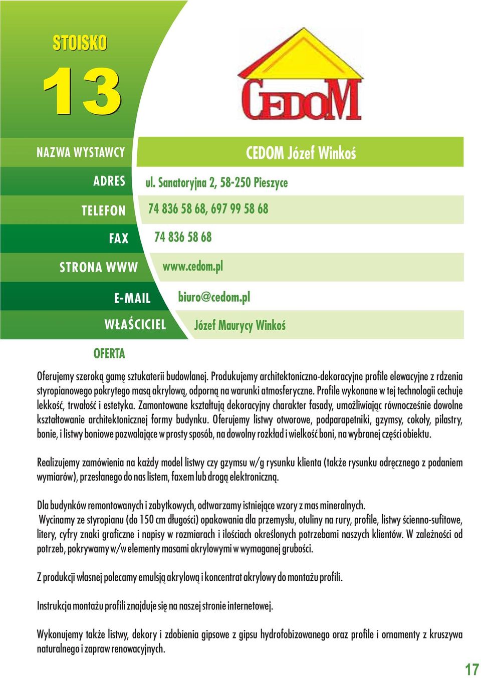 Profile wykonane w tej technologii cechuje lekkość, trwałość i estetyka.