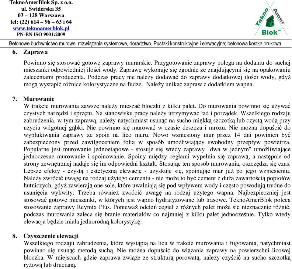 Podczas pracy nie należy dodawać do zaprawy dodatkowej ilości wody, gdyż mogą wystąpić różnice kolorystyczne na fudze. Należy unikać zapraw z dodatkiem wapna. 7.