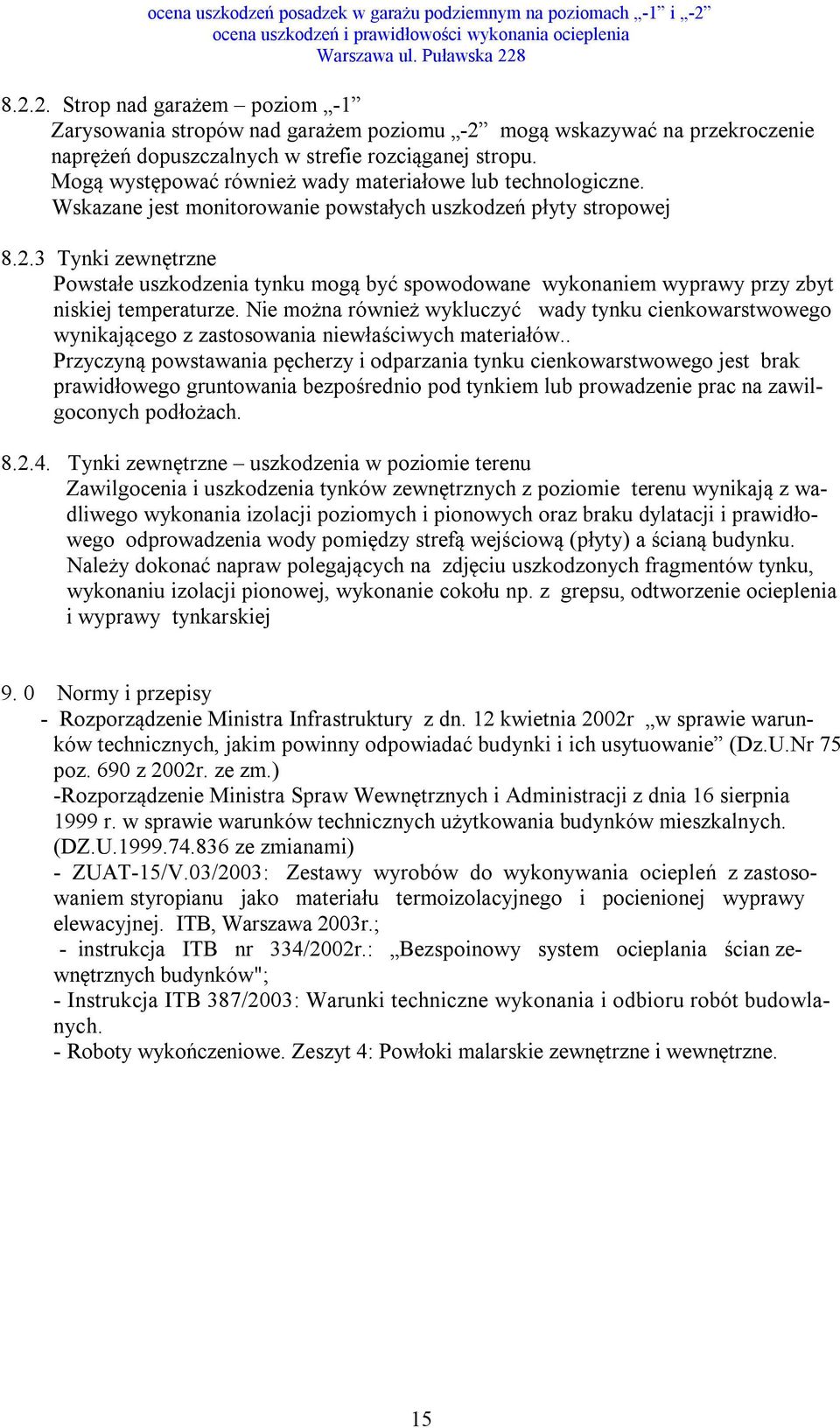 3 Tynki zewnętrzne Powstałe uszkodzenia tynku mogą być spowodowane wykonaniem wyprawy przy zbyt niskiej temperaturze.