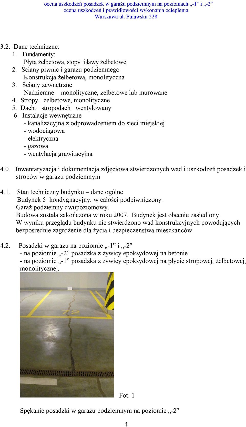 Instalacje wewnętrzne - kanalizacyjna z odprowadzeniem do sieci miejskiej - wodociągowa - elektryczna - gazowa - wentylacja grawitacyjna 4.0.
