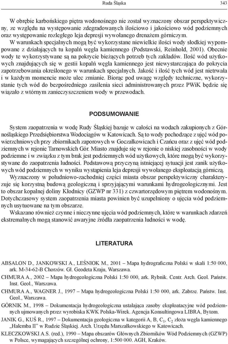 W warunkach specjalnych mogą być wykorzystane niewielkie ilości wody słodkiej wypompowane z działających tu kopalń węgla kamiennego (Podstawski, Reinhold, 2001).