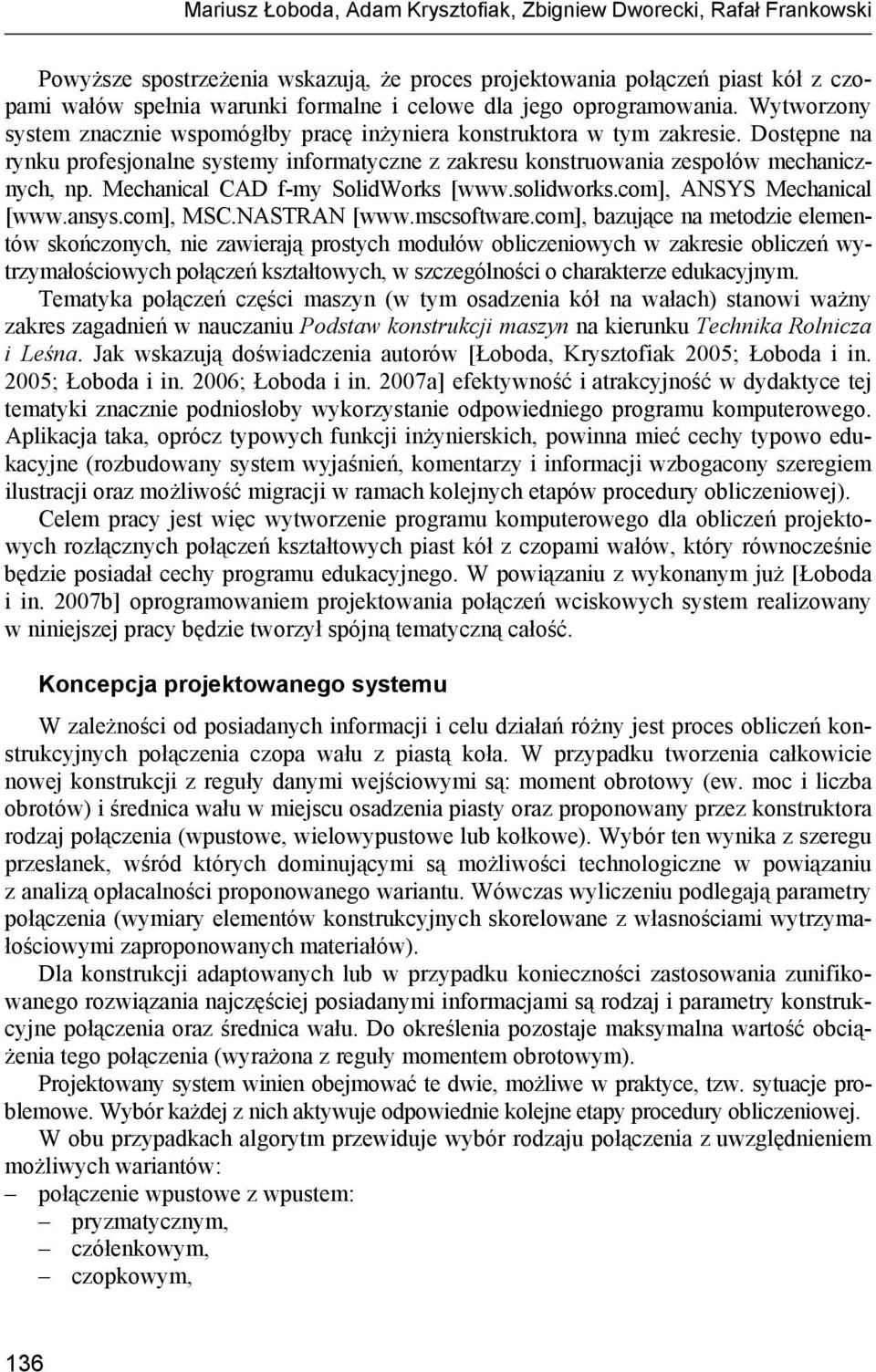 Dostępne na rynku profesjonalne systemy informatyczne z zakresu konstruowania zespołów mechanicznych, np. Mechanical CAD f-my SolidWorks [www.solidworks.com], ANSYS Mechanical [www.ansys.com], MSC.