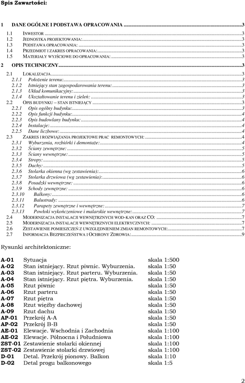 ..3 2.2.1 Opis ogólny budynku:...3 2.2.2 Opis funkcji budynku:...4 2.2.3 Opis budowlany budynku:...4 2.2.4 Instalacje:...4 2.2.5 Dane liczbowe:...4 2.3 ZAKRES I ROZWIĄZANIA PROJEKTOWE PRAC REMONTOWYCH:.