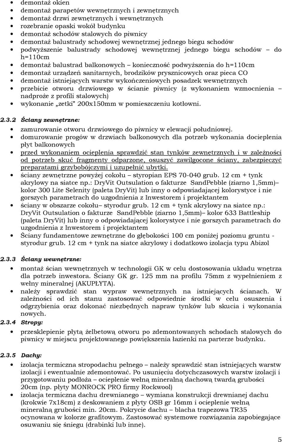 urządzeń sanitarnych, brodzików prysznicowych oraz pieca CO demontaż istniejących warstw wykończeniowych posadzek wewnętrznych przebicie otworu drzwiowego w ścianie piwnicy (z wykonaniem wzmocnienia