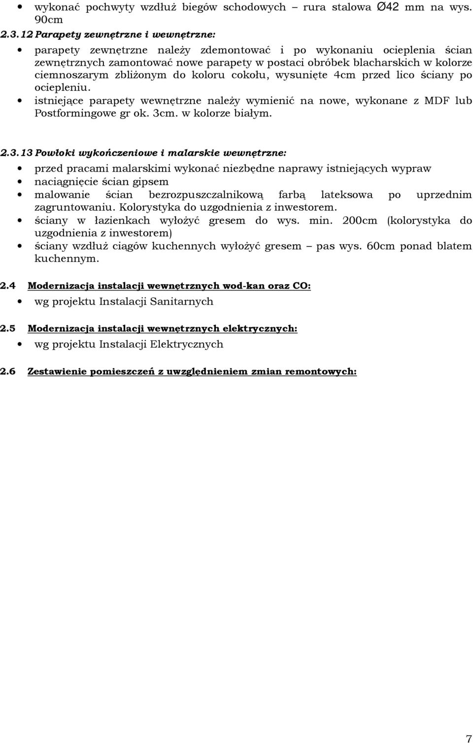 zbliżonym do koloru cokołu, wysunięte 4cm przed lico ściany po ociepleniu. istniejące parapety wewnętrzne należy wymienić na nowe, wykonane z MDF lub Postformingowe gr ok. 3c