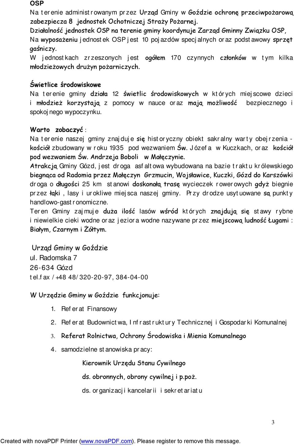 W jednostkach zrzeszonych jest ogółem 170 czynnych członków w tym kilka młodzieżowych drużyn pożarniczych.