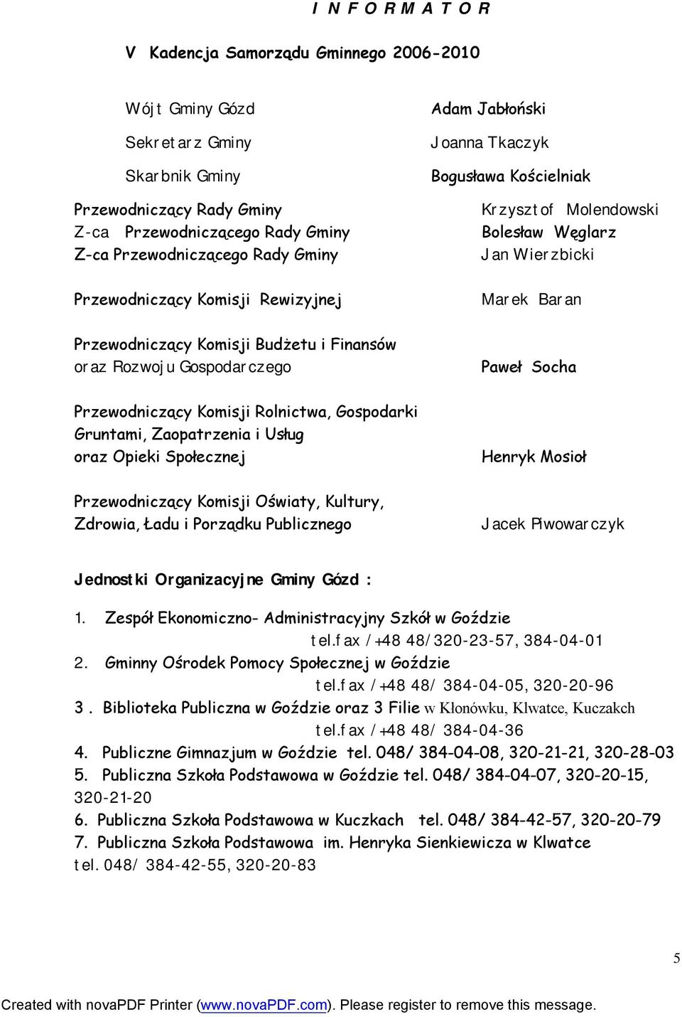 oraz Rozwoju Gospodarczego Paweł Socha Przewodniczący Komisji Rolnictwa, Gospodarki Gruntami, Zaopatrzenia i Usług oraz Opieki Społecznej Henryk Mosioł Przewodniczący Komisji Oświaty, Kultury,