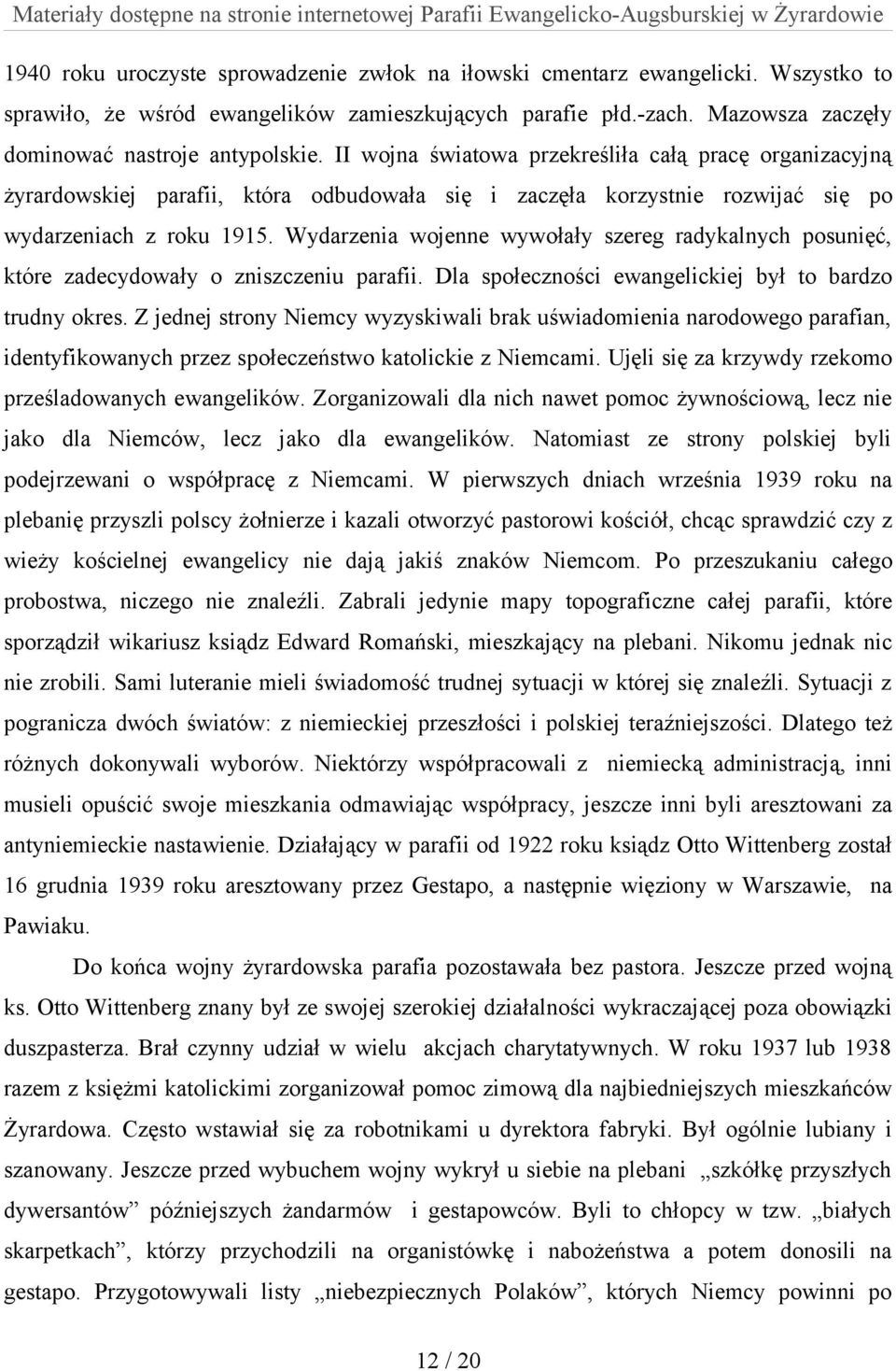 Wydarzenia wojenne wywołały szereg radykalnych posunięć, które zadecydowały o zniszczeniu parafii. Dla społeczności ewangelickiej był to bardzo trudny okres.