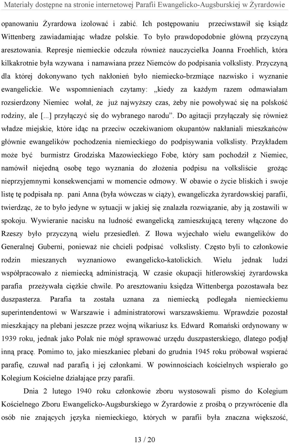 Przyczyną dla której dokonywano tych nakłonień było niemiecko-brzmiące nazwisko i wyznanie ewangelickie.