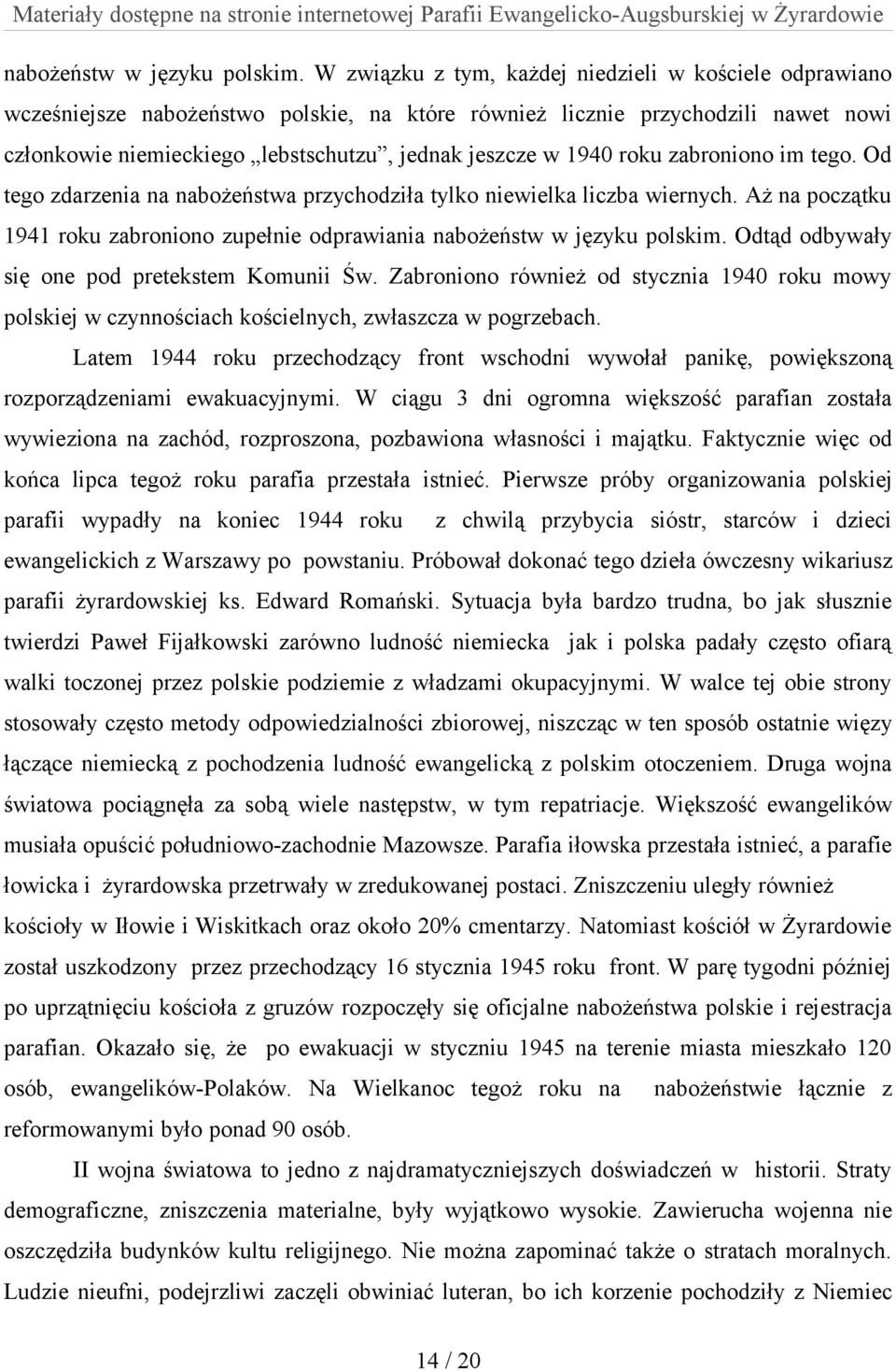 roku zabroniono im tego. Od tego zdarzenia na nabożeństwa przychodziła tylko niewielka liczba wiernych.