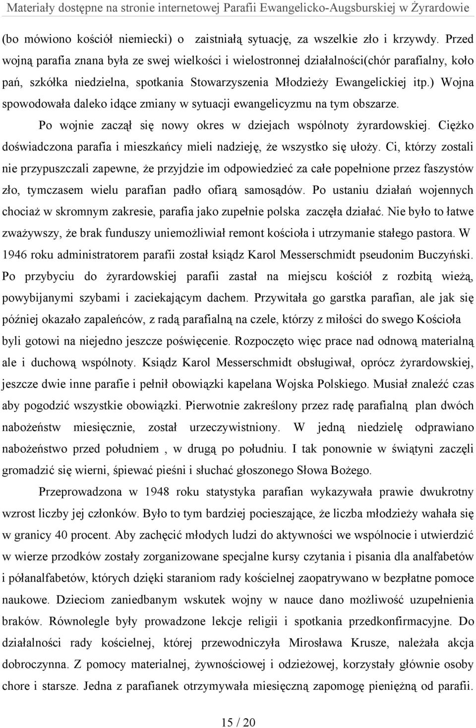 ) Wojna spowodowała daleko idące zmiany w sytuacji ewangelicyzmu na tym obszarze. Po wojnie zaczął się nowy okres w dziejach wspólnoty żyrardowskiej.