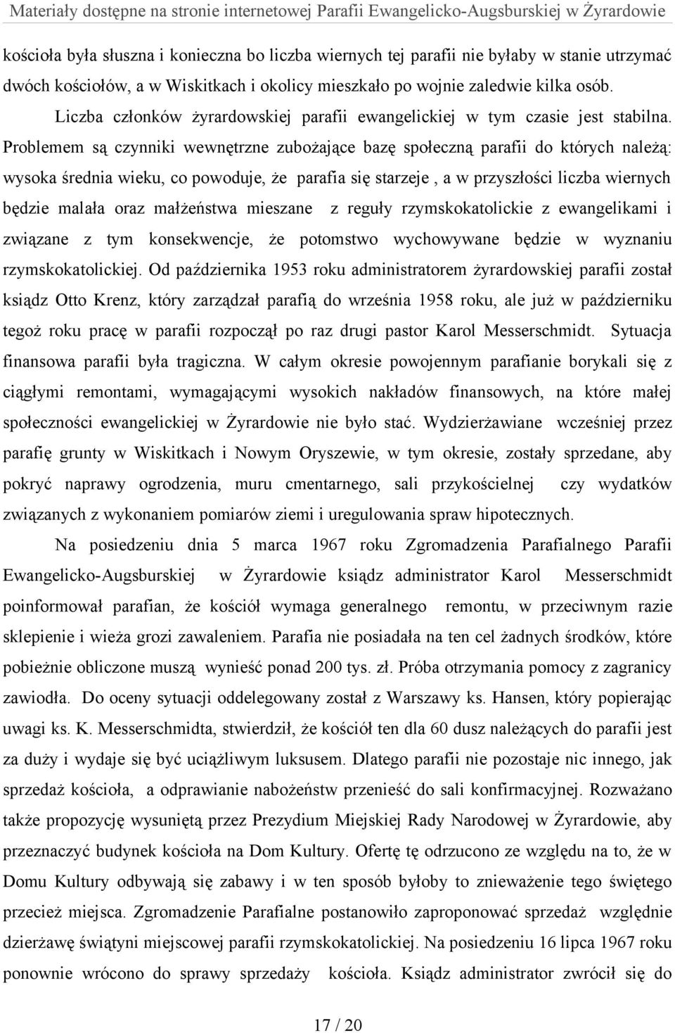 Problemem są czynniki wewnętrzne zubożające bazę społeczną parafii do których należą: wysoka średnia wieku, co powoduje, że parafia się starzeje, a w przyszłości liczba wiernych będzie malała oraz